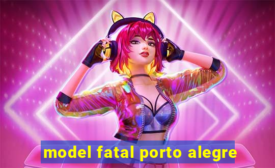 model fatal porto alegre